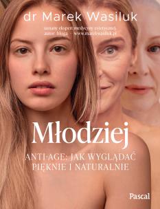 Młodziej. Anti-age. Jak wyglądać pięknie i naturalnie. Autor: Wasiluk Marek. Multiszop.pl Okładka książki Młodziej. Anti-age. Jak wyglądać pięknie i naturalnie