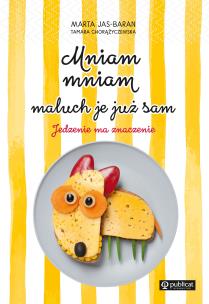 MNIAM MNIAM MALUCH JE JUŻ SAM - uszkodzone. Autor: Marta Jas-Baran, Tamara Chorążyczewska. Multiszop.pl Okładka książki MNIAM MNIAM MALUCH JE JUŻ SAM - uszkodzone