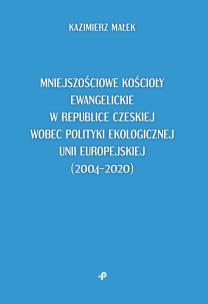 Okładka książki Mniejszościowe kościoły ewangelickie w Republice Czeskiej wobec polityki ekologicznej Unii Europejskiej (2004–2020)