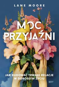 Moc przyjaźni. Jak budować trwałe relacje w dorosłym życiu. Autor: Lane Moore. Multiszop.pl Okładka książki Moc przyjaźni. Jak budować trwałe relacje w dorosłym życiu