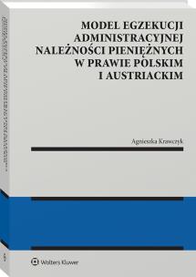 Okładka książki Model egzekucji administracyjnej należności pieniężnych w prawie polskim i austriackim