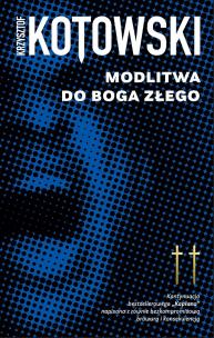 Modlitwa Do Boga Złego. Autor: Kotowski Krzysztof. Multiszop.pl Okładka książki Modlitwa Do Boga Złego
