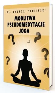 Modlitwa Pseudomedytacje Joga. Autor: Andrzej Zwoliński. Multiszop.pl Okładka książki Modlitwa Pseudomedytacje Joga