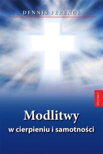 Modlitwy w cierpieniu i samotności. Autor: Dennis Ference. Multiszop.pl Okładka książki Modlitwy w cierpieniu i samotności