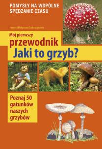Mój pierwszy przewodnik. Jaki to grzyb?. Autor: Henryk i Małgorzata Garbarczykowie. Multiszop.pl Okładka książki Mój pierwszy przewodnik. Jaki to grzyb?