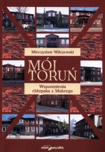 Mój Toruń. Autor: Mieczysław Wilczewski. Multiszop.pl Okładka książki Mój Toruń