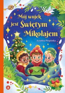 Mój wujek jest Świętym Mikołajem. Autor: Piepiórka Ariadna. Multiszop.pl Okładka książki Mój wujek jest Świętym Mikołajem