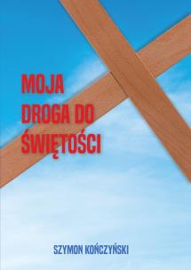 Moja droga do świętości. Autor: Szymon Kończyński. Multiszop.pl Okładka książki Moja droga do świętości
