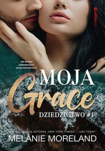 Moja Grace. Dziedzictwo #1. Autor: Moreland Melanie. Multiszop.pl Okładka książki Moja Grace. Dziedzictwo #1