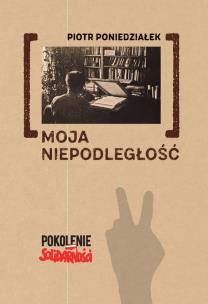 Moja niepodległość. Autor: Piotr Poniedziałek. Multiszop.pl Okładka książki Moja niepodległość