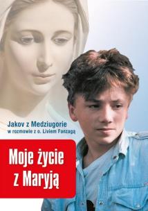 Moje życie z Maryją. Jakov z Medziugorie w rozmowi. Autor: Jakov olo, o. Livio Fanzaga. Multiszop.pl Okładka książki Moje życie z Maryją. Jakov z Medziugorie w rozmowi