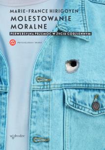 Molestowanie moralne. Perwersyjna przemoc w życiu codziennym. Autor: Hirigoyen Marie-France. Multiszop.pl Okładka książki Molestowanie moralne. Perwersyjna przemoc w życiu codziennym