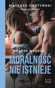 Moralność nie istnieje. Żądze władzy. Autor: Gostyński Mateusz. Multiszop.pl Okładka książki Moralność nie istnieje. Żądze władzy