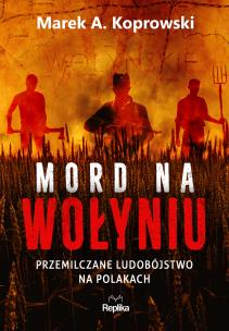 Mord na Wołyniu. Autor: Koprowski Marek A.. Multiszop.pl Okładka książki Mord na Wołyniu