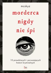 Okładka książki Morderca nigdy nie śpi. 10 prawdziwych i poruszających historii kryminalnych