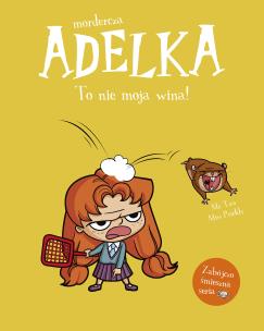 Mordercza Adelka. To nie moja wina. Autor: Mr Tan, Miss Prickly, Natalia Zmaczyńska. Multiszop.pl Okładka książki Mordercza Adelka. To nie moja wina