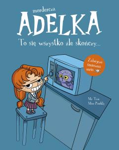 Mordercza Adelka. To się wszystko źle skończy. Autor: Mr Tan, Miss Prickly, Natalia Zmaczyńska. Multiszop.pl Okładka książki Mordercza Adelka. To się wszystko źle skończy