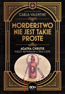 Okładka książki Morderstwo nie jest takie proste.. Agatha Christie między kryminałem a true crime