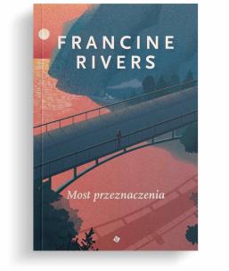 Most przeznaczenia. Autor: Francine Rivers. Multiszop.pl Okładka książki Most przeznaczenia
