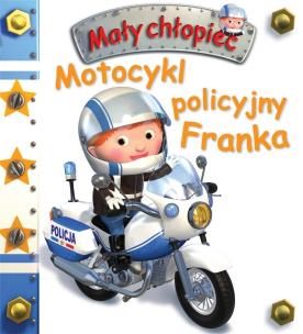 Motocykl policyjny Franka. Mały chłopiec. Autor: Beaumont Emilie, Nathalie Belineau. Multiszop.pl Okładka książki Motocykl policyjny Franka. Mały chłopiec