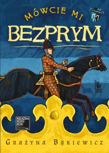 Mówcie mi Bezprym (wyd. 2022). Autor: Grażyna Bąkiewicz. Multiszop.pl Okładka książki Mówcie mi Bezprym (wyd. 2022)