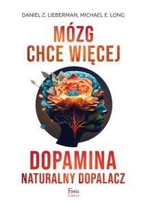 Mózg chce więcej. Dopamina. Naturalny dopalacz. Autor: Daniel Z. Lieberman, Michael E. Long. Multiszop.pl Okładka książki Mózg chce więcej. Dopamina. Naturalny dopalacz