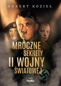 Mroczne sekrety II wojny światowej. Autor: Kozieł Hubert. Multiszop.pl Okładka książki Mroczne sekrety II wojny światowej