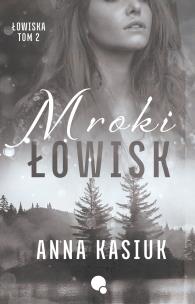 Mroki łowisk. Łowiska. Tom 2. Autor: Kasiuk Anna. Multiszop.pl Okładka książki Mroki łowisk. Łowiska. Tom 2