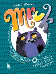 Mruk. Opowiadania o kotkach, kotach i kociskach wyd. 2023. Autor: Renata Piątkowska. Multiszop.pl Okładka książki Mruk. Opowiadania o kotkach, kotach i kociskach wyd. 2023