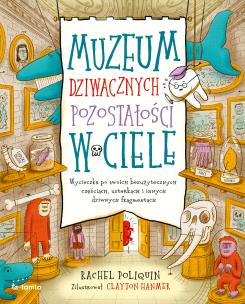 Muzeum dziwacznych pozostałości w ciele. Wycieczka po twoich bezużytecznych częściach, usterkach i innych dziwnych fragmentach. Autor: Rachel Poliquin. Multiszop.pl Okładka książki Muzeum dziwacznych pozostałości w ciele. Wycieczka po twoich bezużytecznych częściach, usterkach i innych dziwnych fragmentach