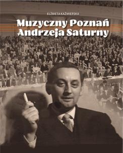 Muzyczny Poznań Andrzeja Saturny. Autor: Elżbieta Kaźmierska. Multiszop.pl Okładka książki Muzyczny Poznań Andrzeja Saturny