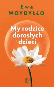 My rodzice dorosłych dzieci. Autor: Ewa Woydyłło. Multiszop.pl Okładka książki My rodzice dorosłych dzieci
