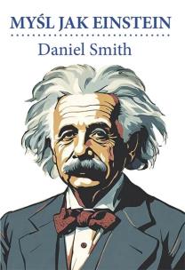 Myśl jak Einstein. Autor: Smith Daniel. Multiszop.pl Okładka książki Myśl jak Einstein
