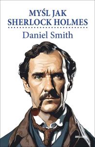 Myśl jak Sherlock Holmes. Autor: Smith Daniel. Multiszop.pl Okładka książki Myśl jak Sherlock Holmes