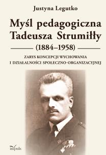 Myśl pedagogiczna Tadeusza Strumiłły (1884–1958) Zarys koncepcji wychowania i działalności społeczno-organizacyjnej. Autor: Justyna Legutko. Multiszop.pl Okładka książki Myśl pedagogiczna Tadeusza Strumiłły (1884–1958) Zarys koncepcji wychowania i działalności społeczno-organizacyjnej