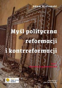 Okładka książki Myśl polityczna reformacji i kontrreformacji T.I Rewolucja protestancka