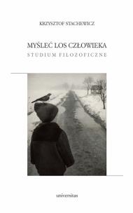 Myśleć los człowieka. Studium filozoficzne. Autor: Krzysztof Stachewicz. Multiszop.pl Okładka książki Myśleć los człowieka. Studium filozoficzne