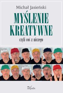 Myślenie kreatywne, czyli coś z niczego. Autor: Michał Jasieński. Multiszop.pl Okładka książki Myślenie kreatywne, czyli coś z niczego