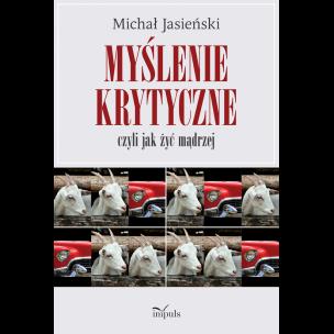 Myślenie krytyczne czyli jak żyć mądrzej. Autor: Michał Jasieński. Multiszop.pl Okładka książki Myślenie krytyczne czyli jak żyć mądrzej