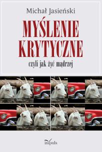 Myślenie krytyczne, czyli jak żyć mądrzej. Autor: Michał Jasieński. Multiszop.pl Okładka książki Myślenie krytyczne, czyli jak żyć mądrzej