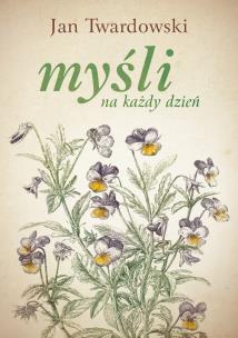 Myśli na każdy dzień. Autor: Jan Twardowski, Iwanowska Aleksandra. Multiszop.pl Okładka książki Myśli na każdy dzień