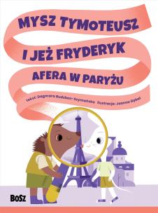 Mysz Tymoteusz i jeż Fryderyk. Afera w Paryżu. Autor: Dagmara Budzbon-Szymańska. Multiszop.pl Okładka książki Mysz Tymoteusz i jeż Fryderyk. Afera w Paryżu