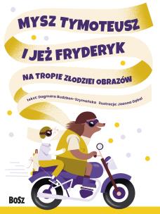 Mysz Tymoteusz i jeż Fryderyk. Na tropie złodziei obrazów. Autor: Dagmara Budzbon-Szymańska. Multiszop.pl Okładka książki Mysz Tymoteusz i jeż Fryderyk. Na tropie złodziei obrazów