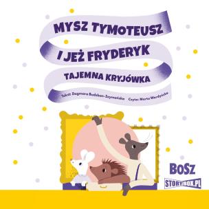 Mysz Tymoteusz i jeż Fryderyk. Tajemna kryjówka. Autor: Dagmara Budzbon-Szymańska. Multiszop.pl Okładka książki Mysz Tymoteusz i jeż Fryderyk. Tajemna kryjówka