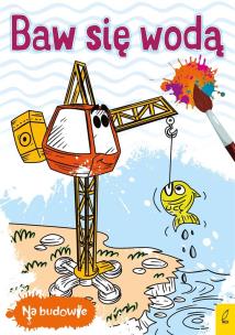 Okładka książki Na budowie. Baw się wodą. Dźwig