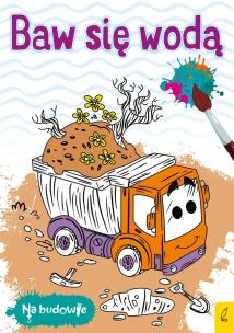Okładka książki Na budowie. Baw się wodą. Wywrotka