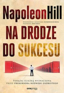 Na drodze do sukcesu. Podążaj ścieżką wyznaczoną przez prekursora rozwoju osobistego. Autor: Napoleon Hill. Multiszop.pl Okładka książki Na drodze do sukcesu. Podążaj ścieżką wyznaczoną przez prekursora rozwoju osobistego