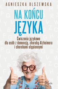 Na końcu języka ćwiczenia językowe dla osób z demencją chorobą alzheimera i chorobami otępiennymi. Autor: Agnieszka lszewska. Multiszop.pl Okładka książki Na końcu języka ćwiczenia językowe dla osób z demencją chorobą alzheimera i chorobami otępiennymi