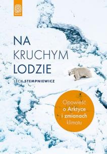 Na kruchym lodzie. Opowieść o Arktyce.... Autor: Lech Stempniewicz. Multiszop.pl Okładka książki Na kruchym lodzie. Opowieść o Arktyce...