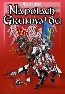 Na polach Grunwaldu. Autor: Mariusz Moroz. Multiszop.pl Okładka książki Na polach Grunwaldu